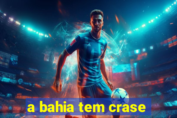 a bahia tem crase